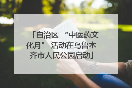 自治区 “中医药文化月” 活动在乌鲁木齐市人民公园启动