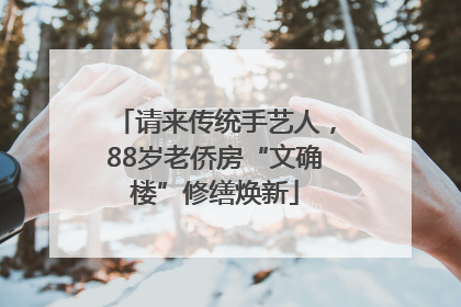 请来传统手艺人，88岁老侨房“文确楼”修缮焕新