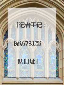 记者手记：探访731部队旧址