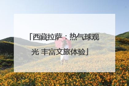 西藏拉萨：热气球观光 丰富文旅体验