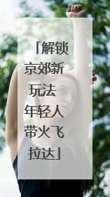 解锁京郊新玩法 年轻人带火飞拉达