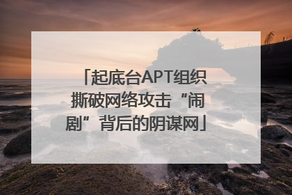 起底台APT组织 撕破网络攻击“闹剧”背后的阴谋网