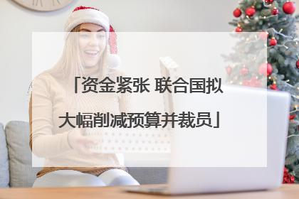 资金紧张 联合国拟大幅削减预算并裁员
