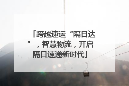 跨越速运“隔日达”，智慧物流，开启隔日速递新时代