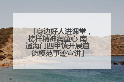 身边好人进课堂，榜样精神润童心 南通海门四甲镇开展道德模范事迹宣讲