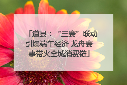 道县：“三赛”联动引爆端午经济 龙舟赛事带火全城消费链