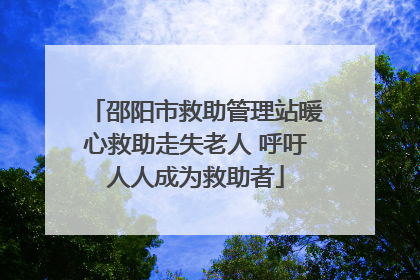 邵阳市救助管理站暖心救助走失老人 呼吁人人成为救助者