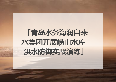 青岛水务海润自来水集团开展崂山水库洪水防御实战演练