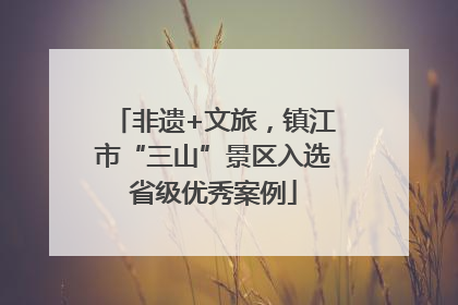 非遗+文旅，镇江市“三山”景区入选省级优秀案例