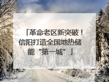 革命老区新突破！信阳打造全国地热储能“第一城”