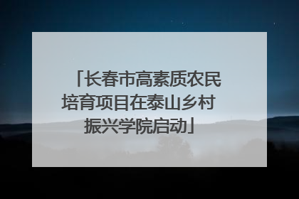 长春市高素质农民培育项目在泰山乡村振兴学院启动