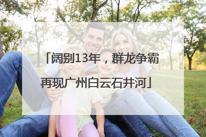 阔别13年，群龙争霸再现广州白云石井河