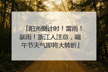 阳光倒计时！雷雨！暴雨！浙江人注意，端午节天气即将大转折