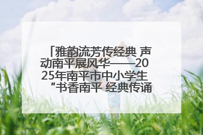 雅韵流芳传经典 声动南平展风华——2025年南平市中小学生“书香南平 经典传诵”中华经典诗文朗诵决赛圆满举行