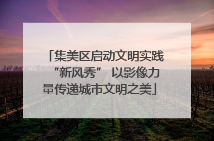 集美区启动文明实践“新风秀” 以影像力量传递城市文明之美