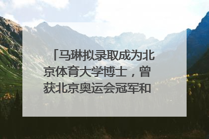 马琳拟录取成为北京体育大学博士，曾获北京奥运会冠军和4次世界杯冠军，张继科：他是神