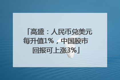 高盛：人民币兑美元每升值1%，中国股市回报可上涨3%