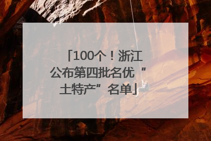 100个！浙江公布第四批名优“土特产”名单