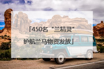 450名“兰精灵”护航兰马物资发放