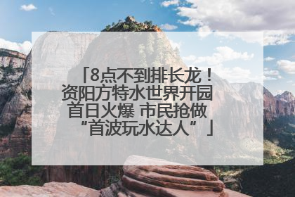 8点不到排长龙！资阳方特水世界开园首日火爆 市民抢做“首波玩水达人”