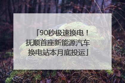 90秒极速换电！抚顺首座新能源汽车换电站本月底投运