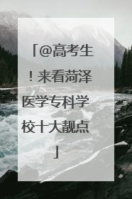 @高考生！来看菏泽医学专科学校十大靓点